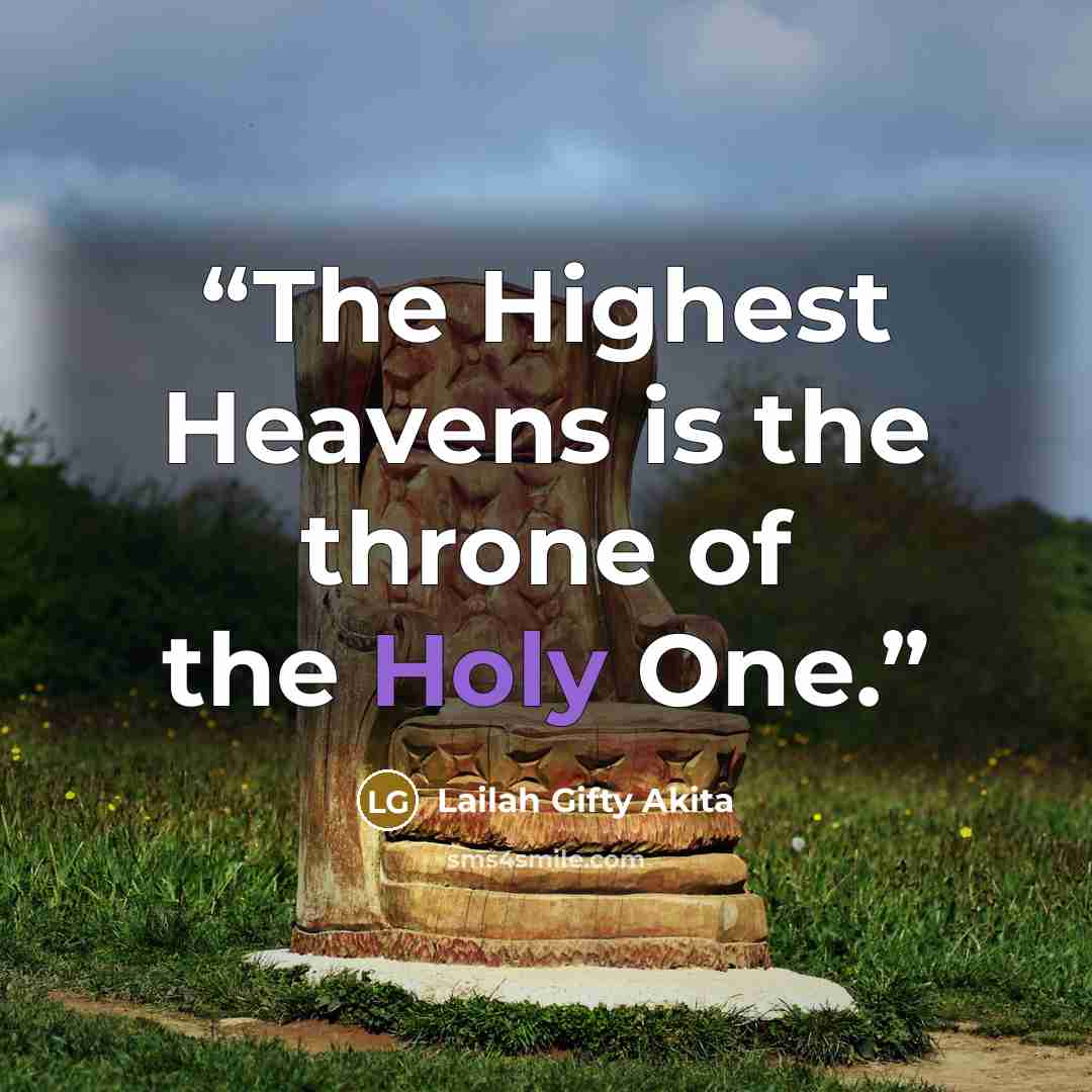 “The Highest Heavens is the throne of the Holy One.” quote by Lailah Gifty Akita