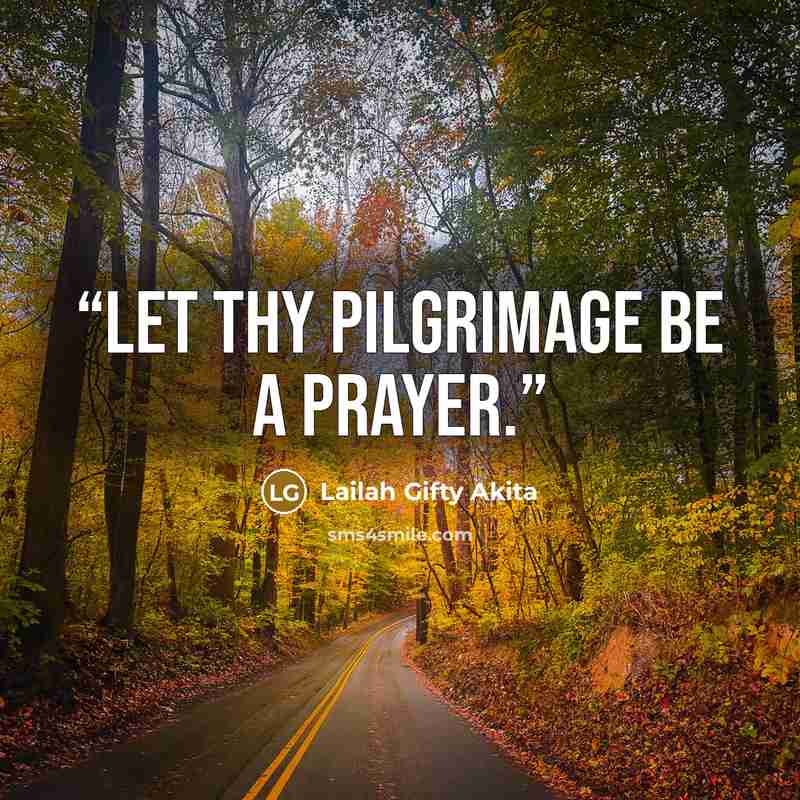 “Let thy pilgrimage be a prayer.” quote by Lailah Gifty Akita