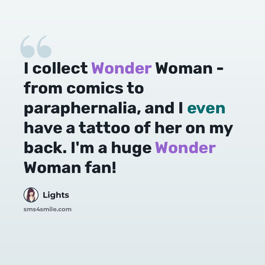 “I collect Wonder Woman - from comics to paraphernalia, and I even have a tattoo of her on my back. I'm a huge Wonder Woman fan!” quote by Lights