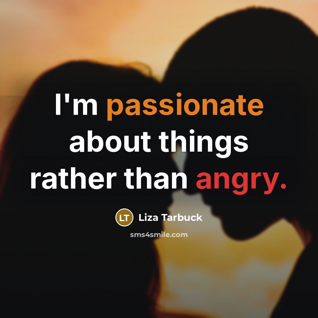 “I'm passionate about things rather than angry.” quote by Liza Tarbuck
