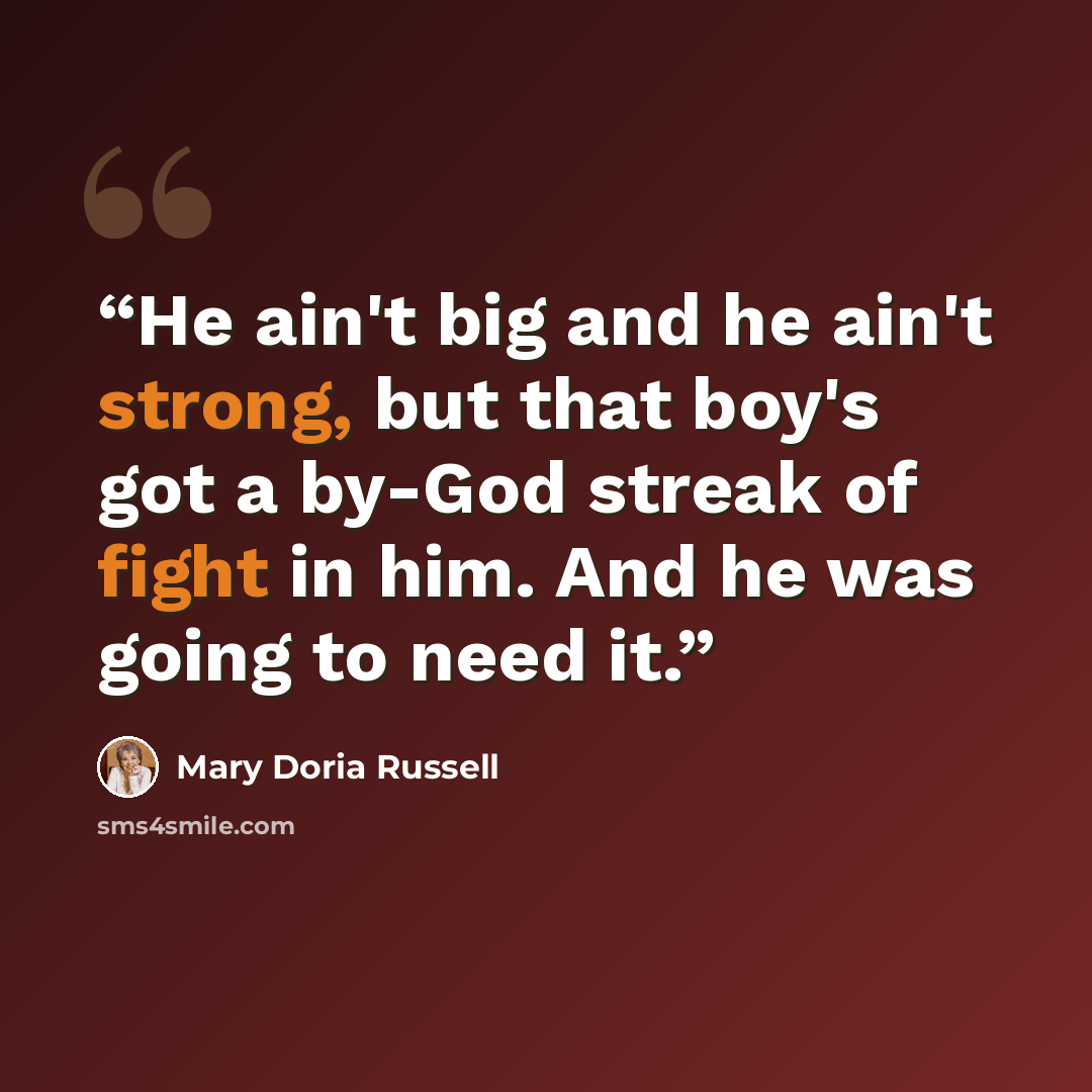 “He ain't big and he ain't strong, but that boy's got a by-God streak of fight in him. And he was going to need it.” quote by mary doria russell