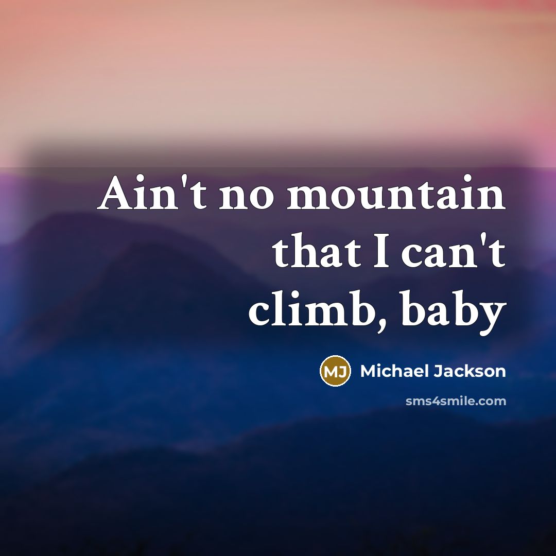 “Ain't no mountain that I can't climb, baby” quote by Michael Jackson