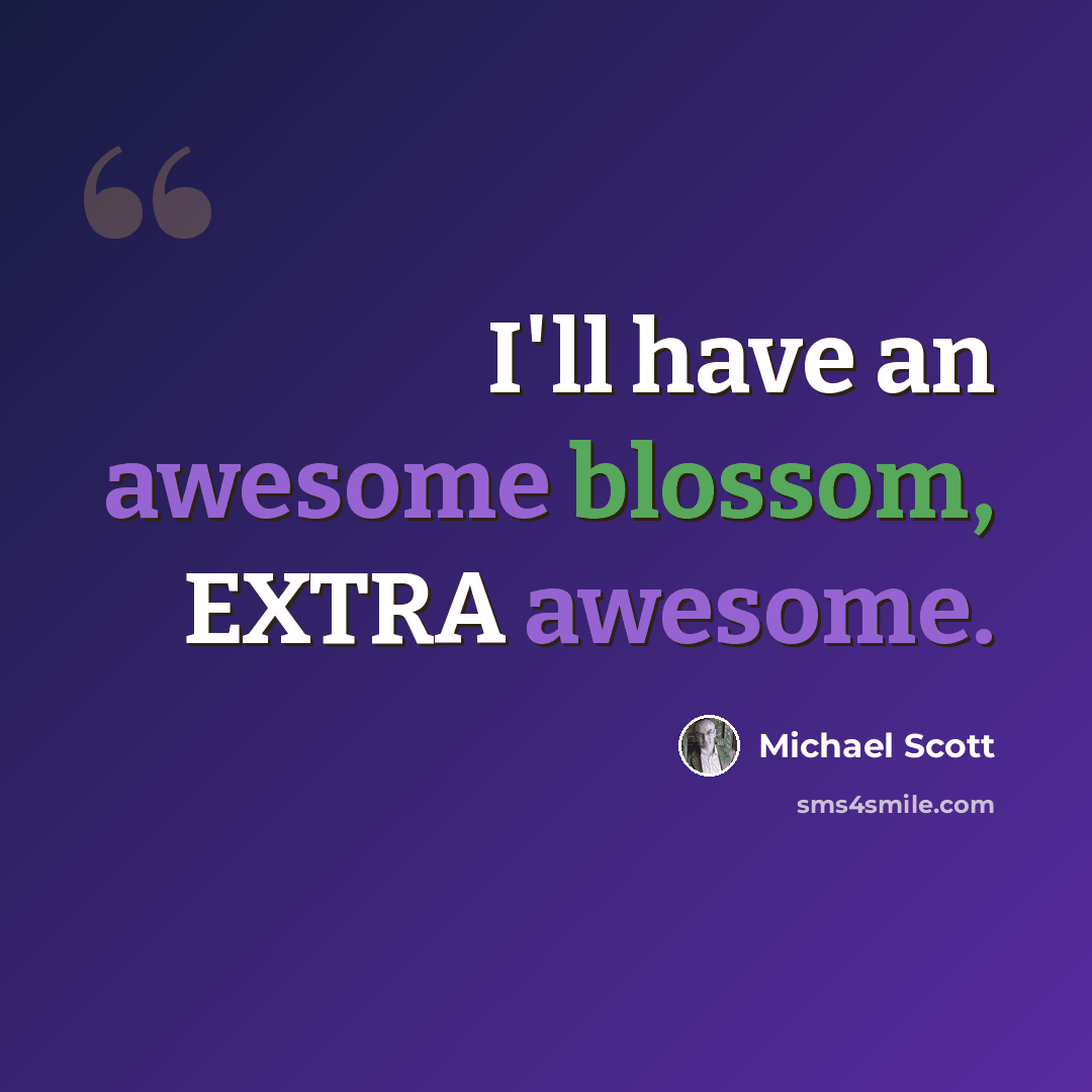 “I'll have an awesome blossom, EXTRA awesome.” quote by Michael Scott