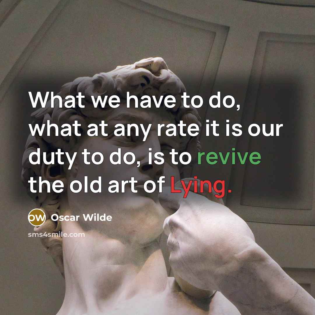 “What we have to do, what at any rate it is our duty to do, is to revive the old art of Lying.” quote by Oscar Wilde