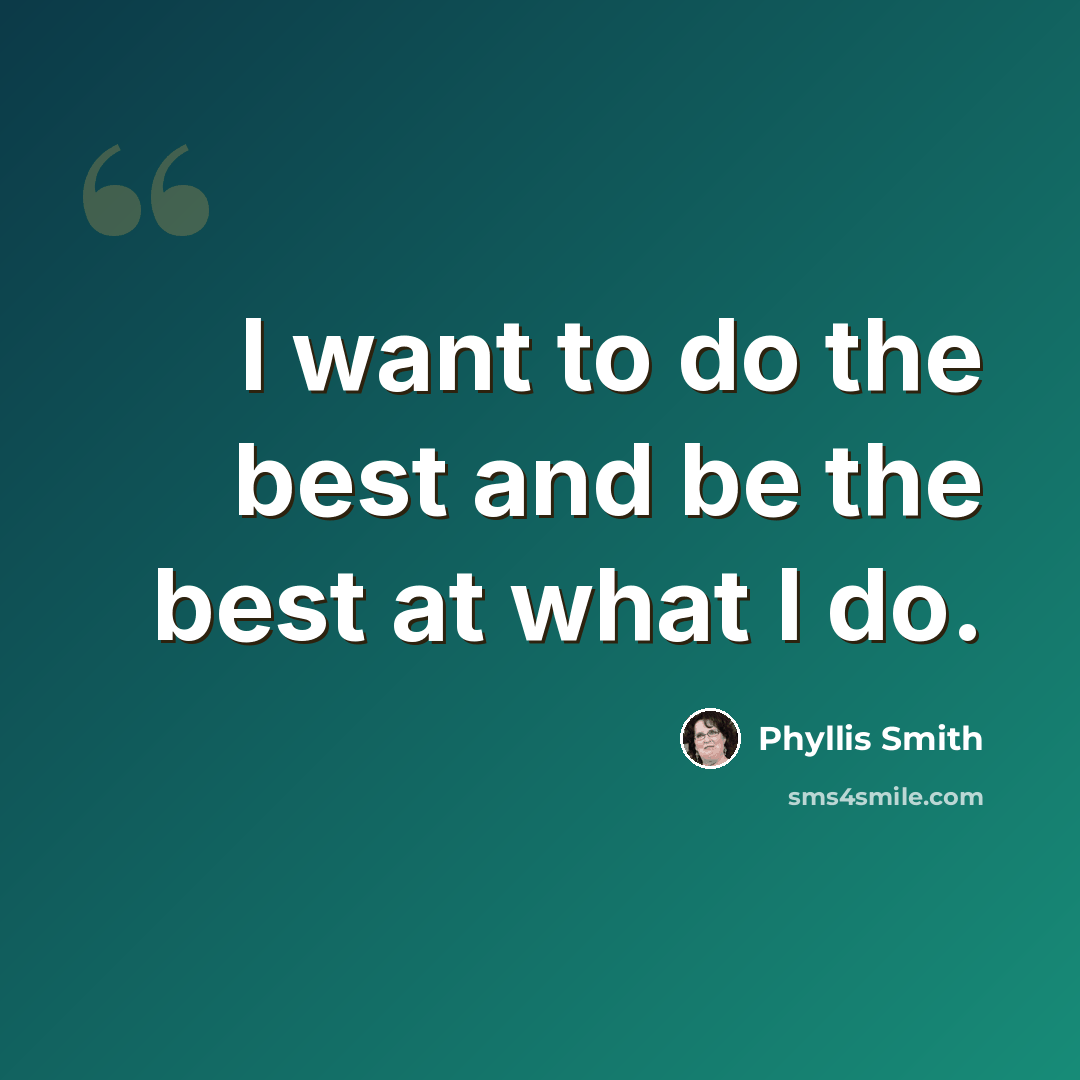 “I want to do the best and be the best at what I do.” quote by Phyllis Smith