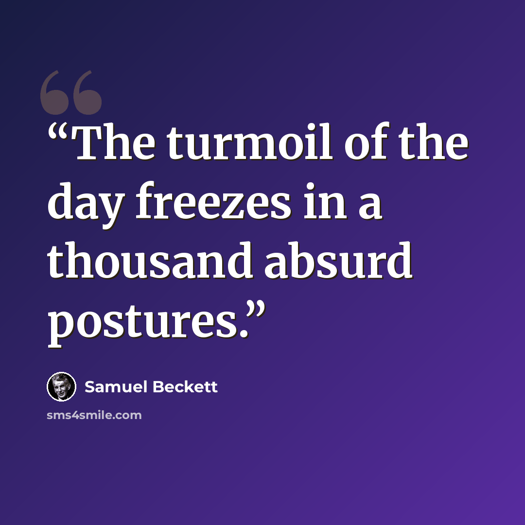“The turmoil of the day freezes in a thousand absurd postures.” quote by Samuel Beckett