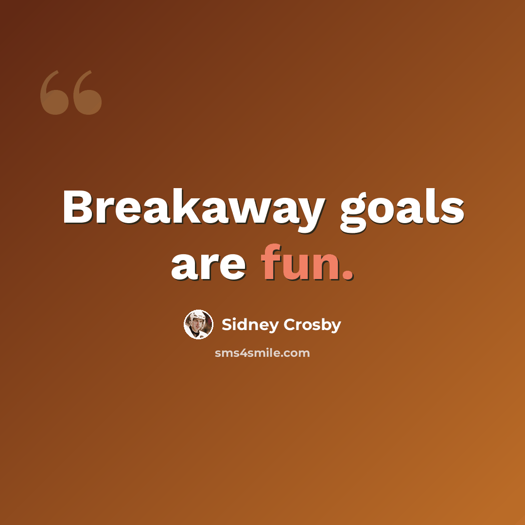 “Breakaway goals are fun.” quote by Sidney Crosby