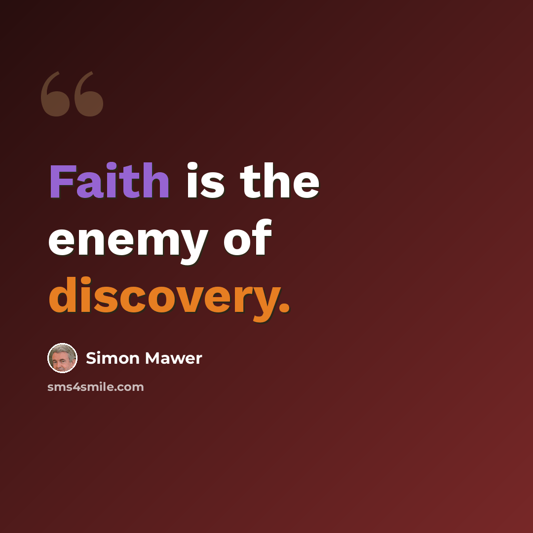 “Faith is the enemy of discovery.” quote by Simon Mawer