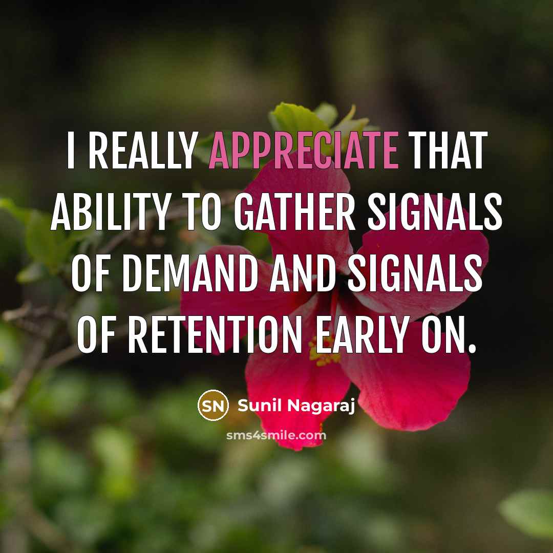“I really appreciate that ability to gather signals of demand and signals of retention early on.” quote by Sunil Nagaraj