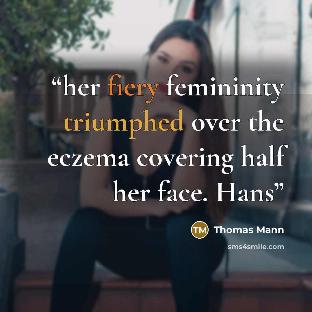 “her fiery femininity triumphed over the eczema covering half her face. Hans” quote by Thomas Mann