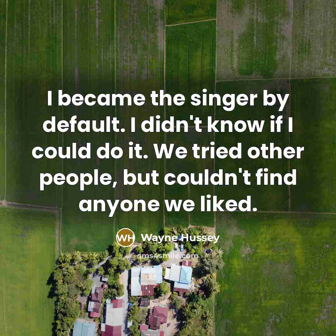 “I became the singer by default. I didn't know if I could do it. We tried other people, but couldn't find anyone we liked.” quote by Wayne Hussey