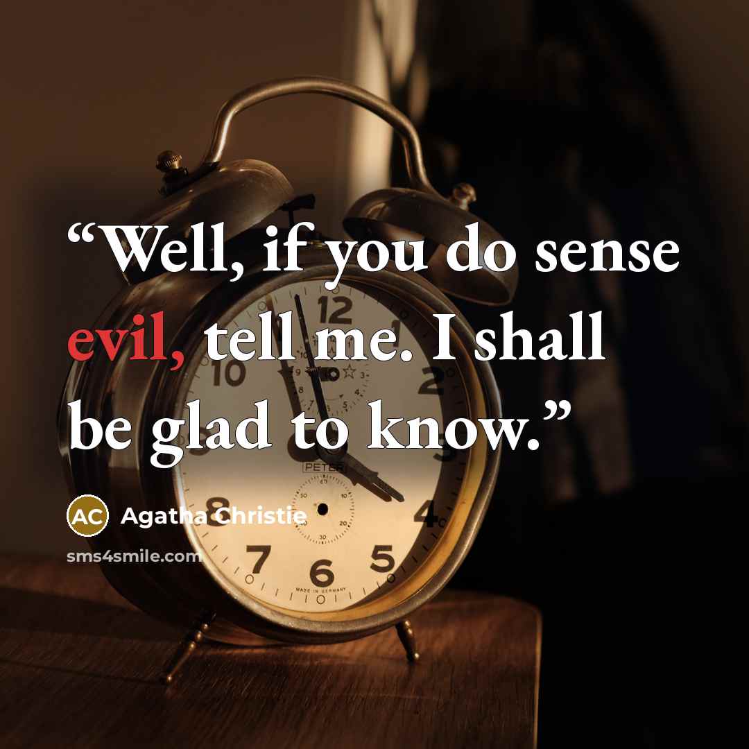 “Well, if you do sense evil, tell me. I shall be glad to know.” quote by Agatha Christie