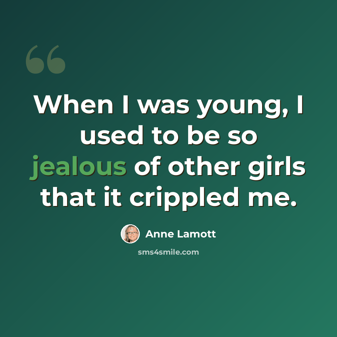 “When I was young, I used to be so jealous of other girls that it crippled me.” quote by Anne Lamott