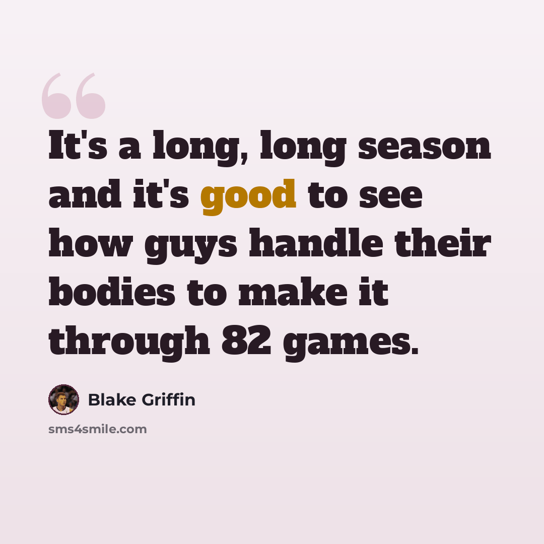 “It's a long, long season and it's good to see how guys handle their bodies to make it through 82 games.” quote by Blake Griffin
