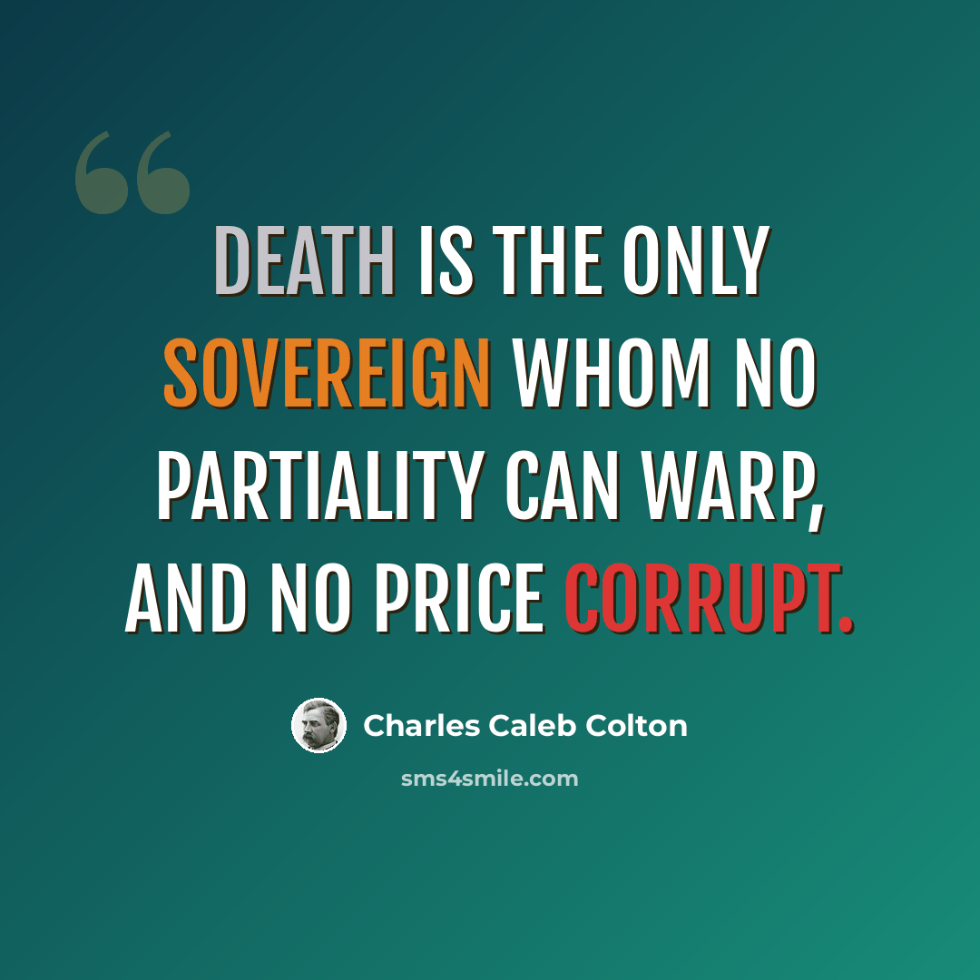 “Death is the only sovereign whom no partiality can warp, and no price corrupt.” quote by Charles Caleb Colton