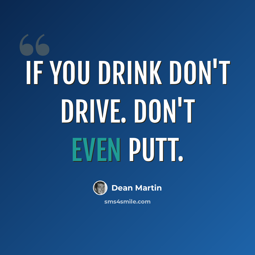 “If you drink don't drive. Don't even putt.” quote by Dean Martin
