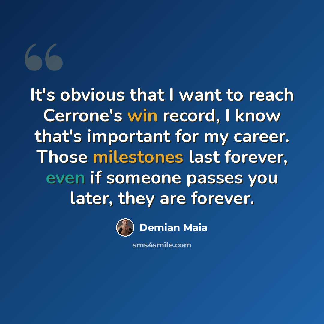“It's obvious that I want to reach Cerrone's win record, I know that's important for my career. Those milestones last forever, even if someone passes you later, they are forever.” quote by Demian Maia