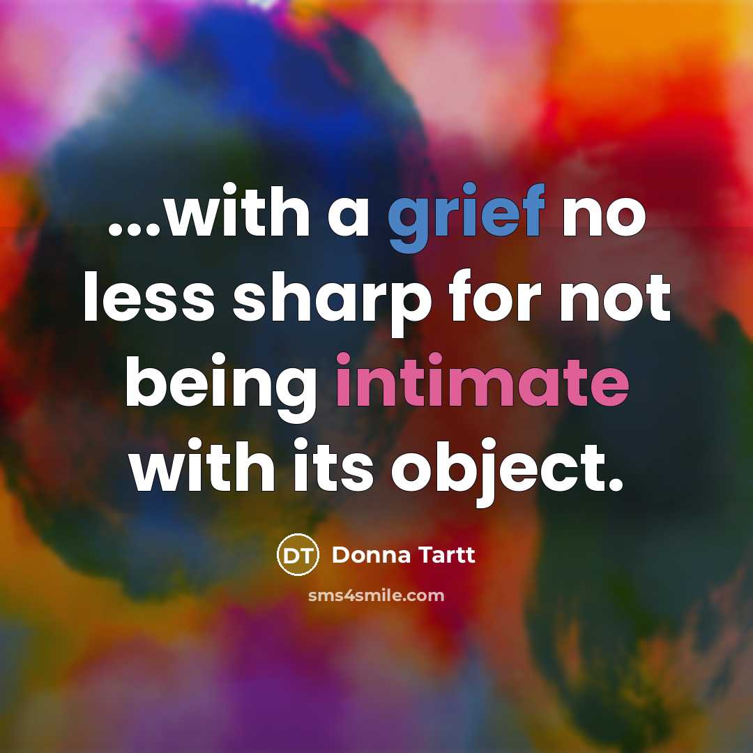 “...with a grief no less sharp for not being intimate with its object.” quote by Donna Tartt