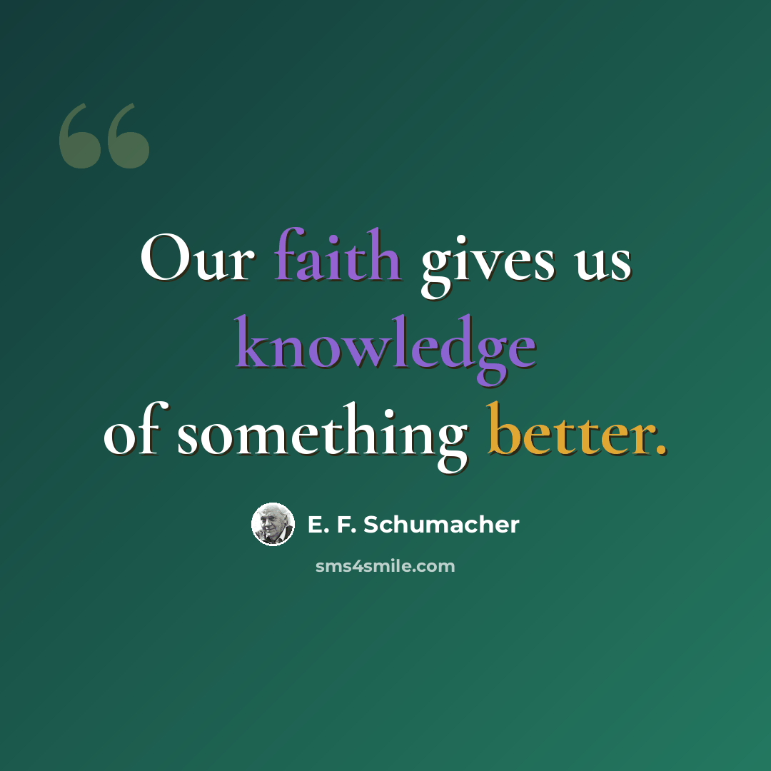 “Our faith gives us knowledge of something better.” quote by E. F. Schumacher