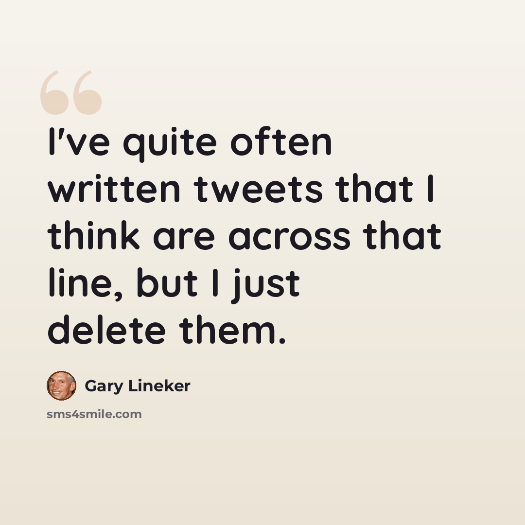 “I've quite often written tweets that I think are across that line, but I just delete them.” quote by Gary Lineker