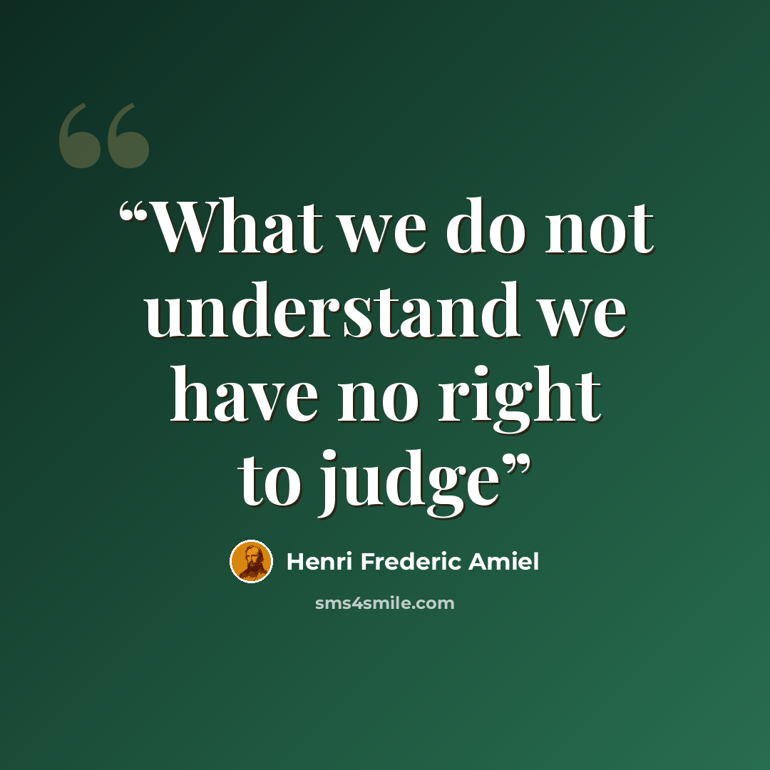 “What we do not understand we have no right to judge” quote by Henri Frederic Amiel