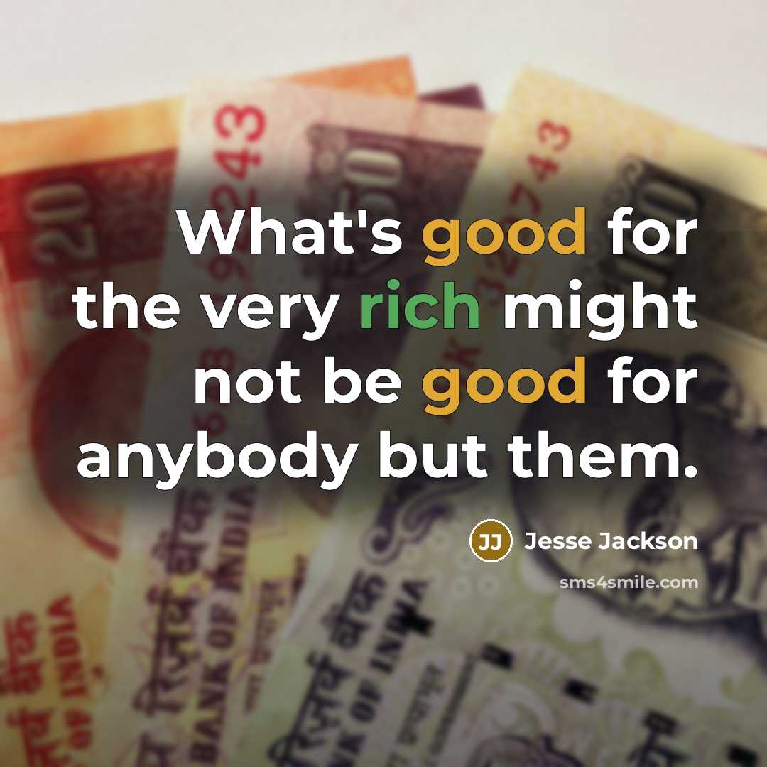 “What's good for the very rich might not be good for anybody but them.” quote by Jesse Jackson