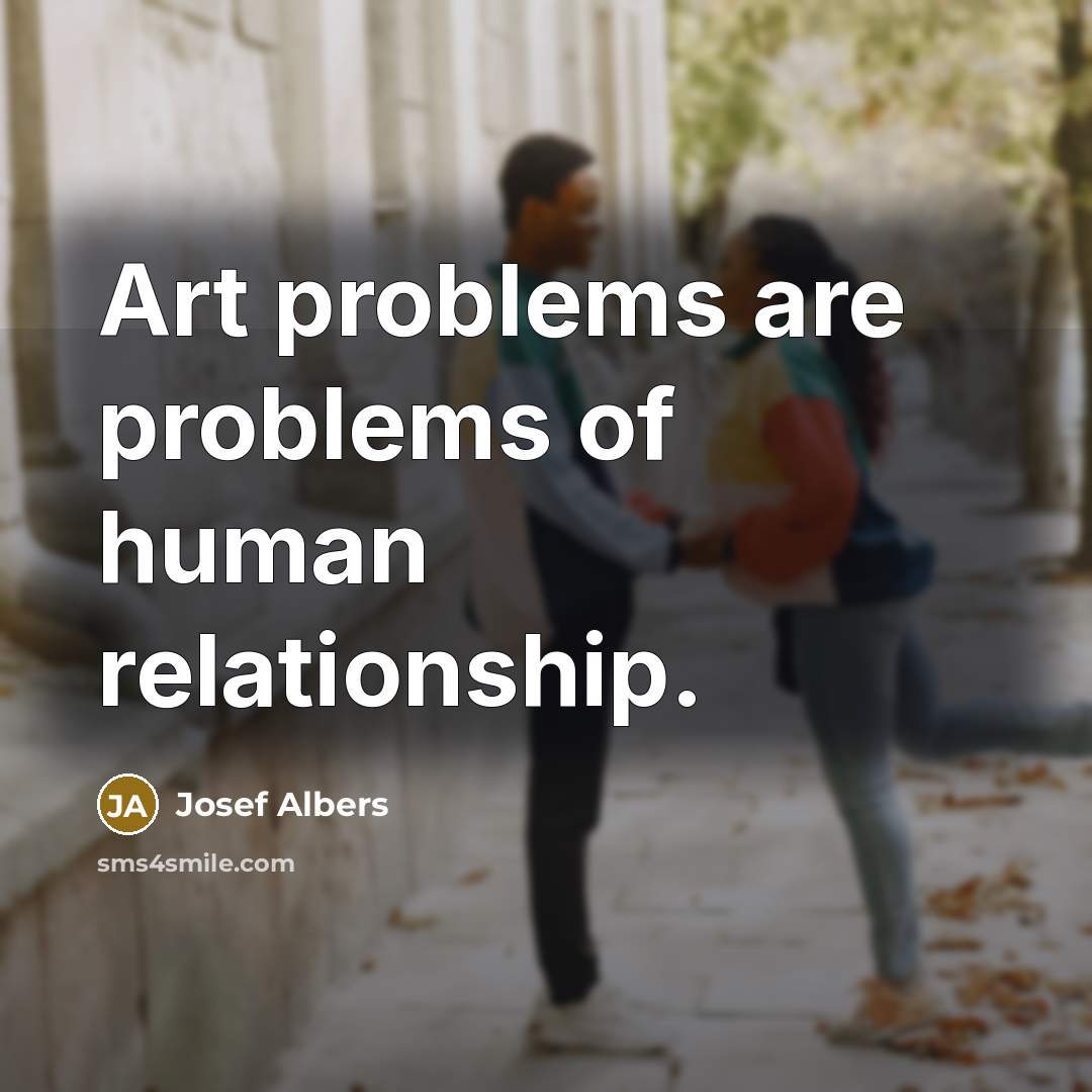 “Art problems are problems of human relationship.” quote by Josef Albers