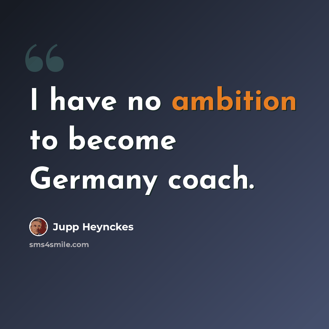“I have no ambition to become Germany coach.” quote by Jupp Heynckes