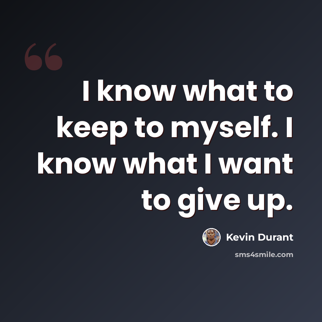 “I know what to keep to myself. I know what I want to give up.” quote by Kevin Durant