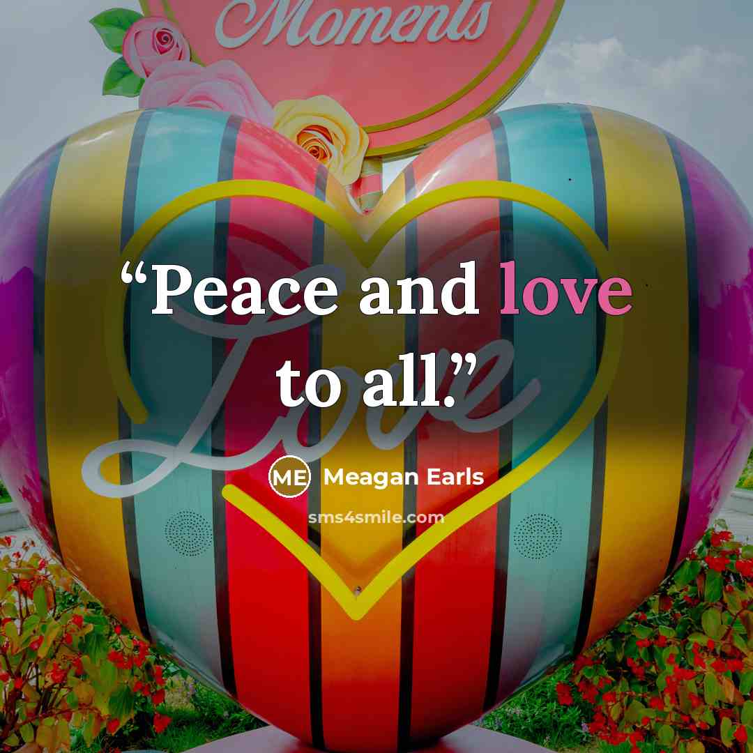 “Peace and love to all.” quote by Meagan Earls