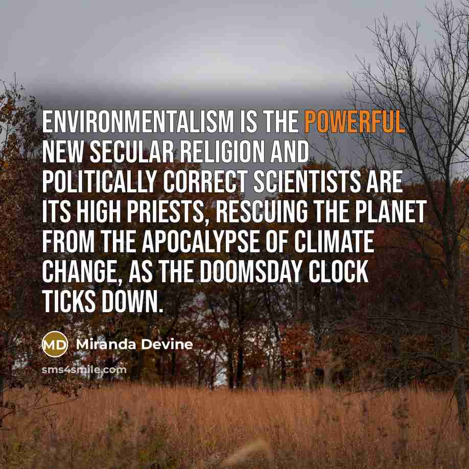 “Environmentalism is the powerful new secular religion and politically correct scientists are its high priests, rescuing the planet from the apocalypse of climate change, as the Doomsday clock ticks down.” quote by Miranda Devine