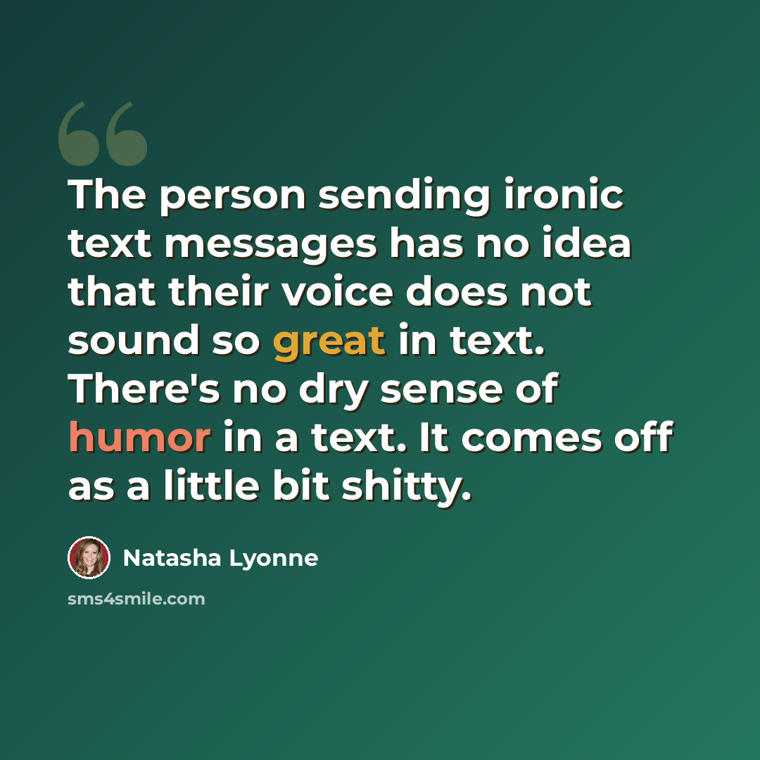 “The person sending ironic text messages has no idea that their voice does not sound so great in text. There's no dry sense of humor in a text. It comes off as a little bit shitty.” quote by Natasha Lyonne