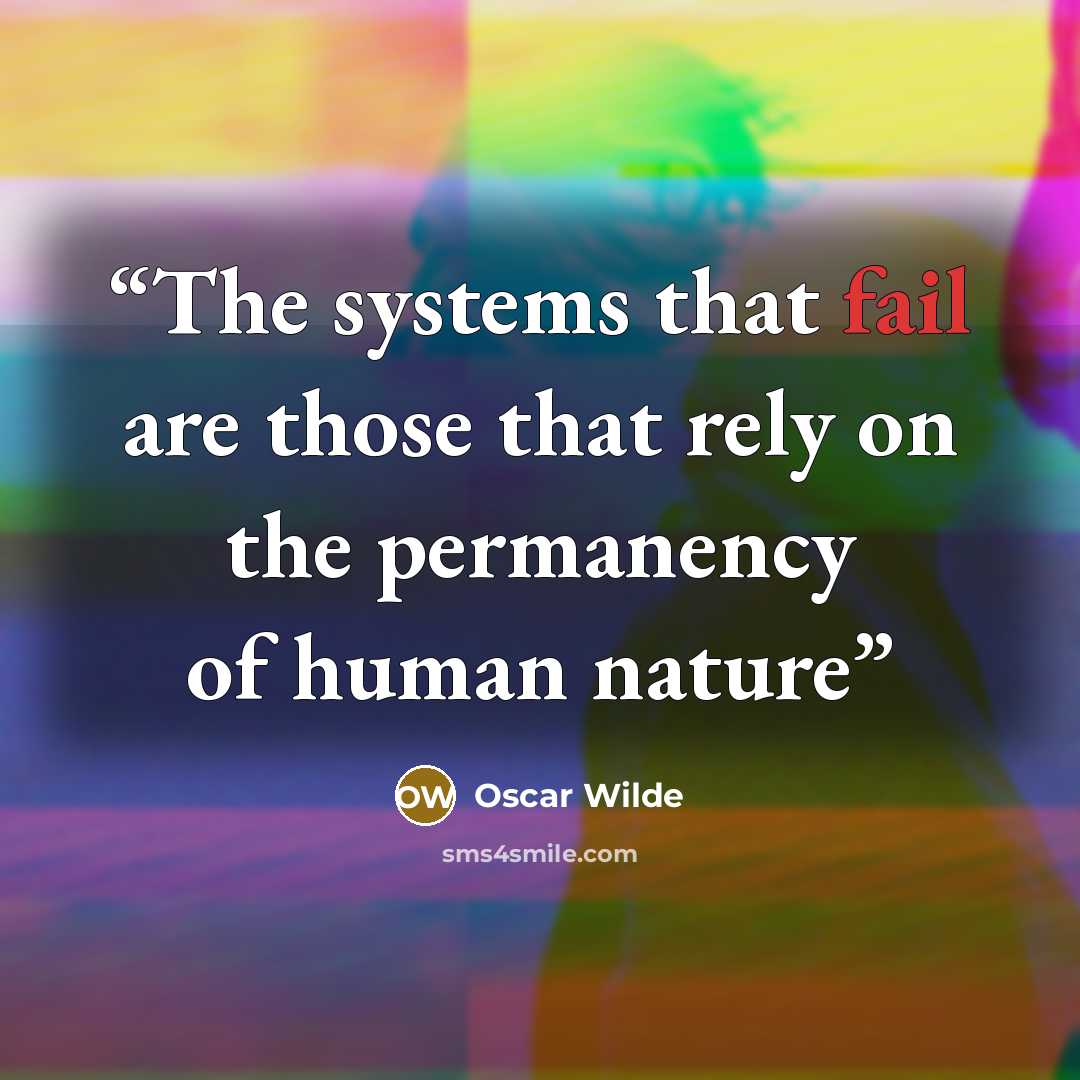 “The systems that fail are those that rely on the permanency of human nature” quote by Oscar Wilde