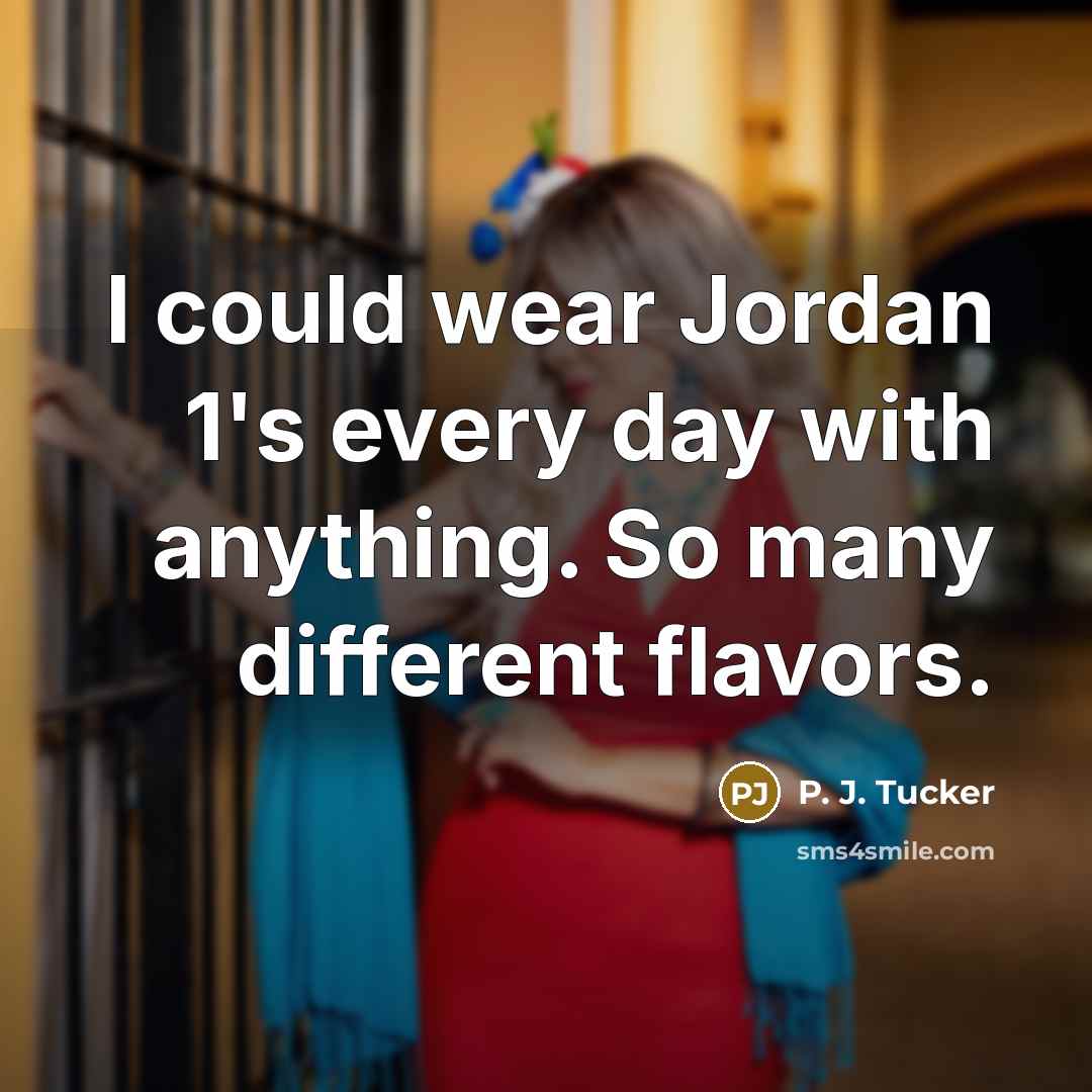 “I could wear Jordan 1's every day with anything. So many different flavors.” quote by P. J. Tucker