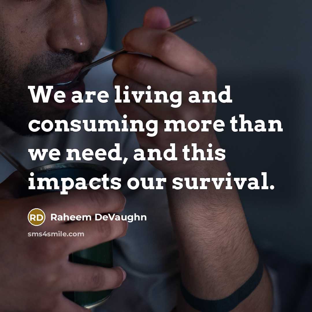 “We are living and consuming more than we need, and this impacts our survival.” quote by Raheem Devaughn