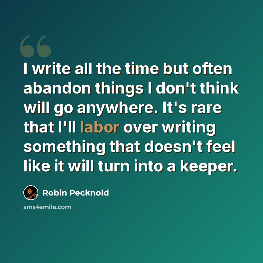 “I write all the time but often abandon things I don't think will go anywhere. It's rare that I'll labor over writing something that doesn't feel like it will turn into a keeper.” quote by Robin Pecknold