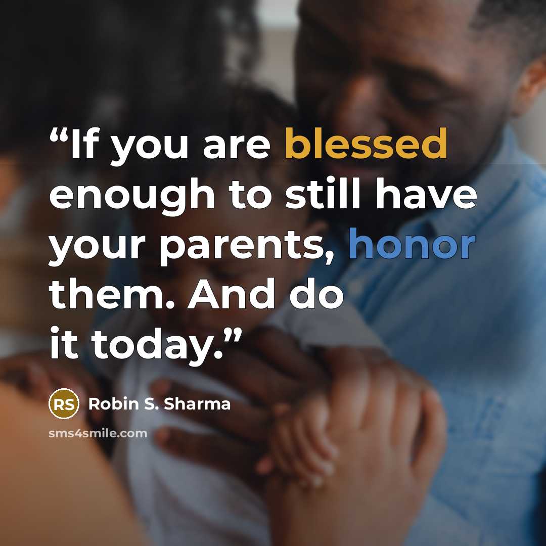 “If you are blessed enough to still have your parents, honor them. And do it today.” quote by Robin S. Sharma