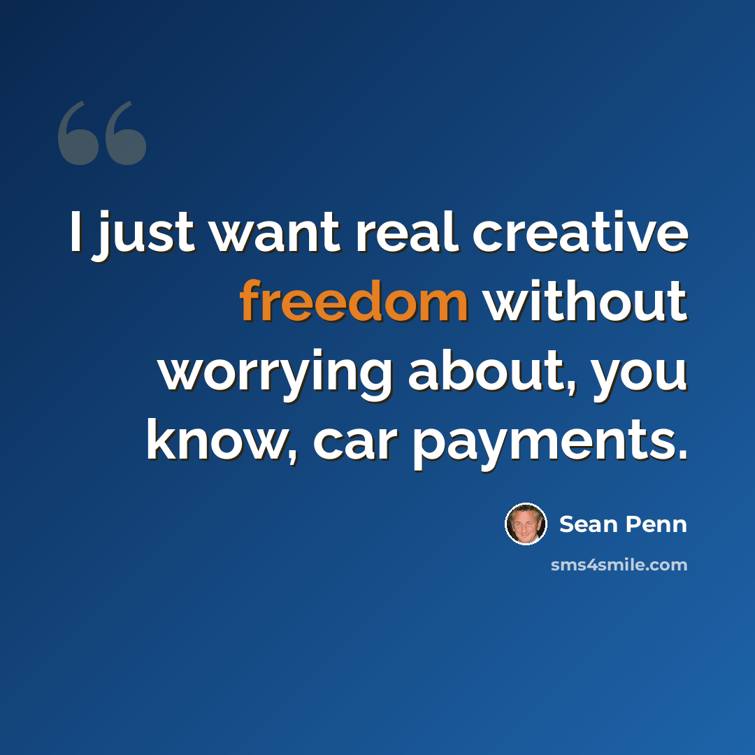 “I just want real creative freedom without worrying about, you know, car payments.” quote by Sean Penn