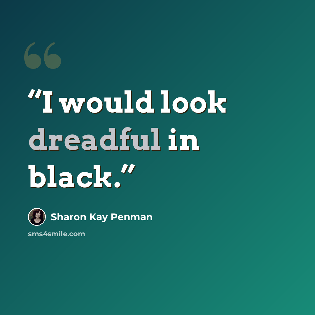 “I would look dreadful in black.” quote by Sharon Kay Penman