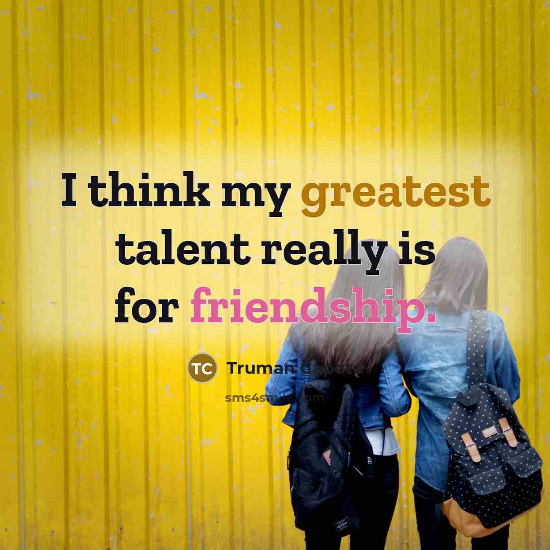 “I think my greatest talent really is for friendship.” quote by Truman Capote