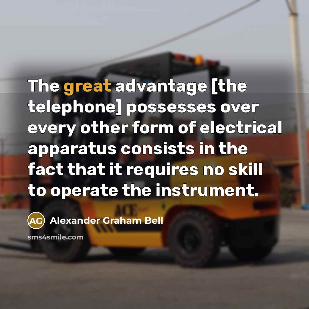 “The great advantage [the telephone] possesses over every other form of electrical apparatus consists in the fact that it requires no skill to operate the instrument.” quote by Alexander Graham Bell