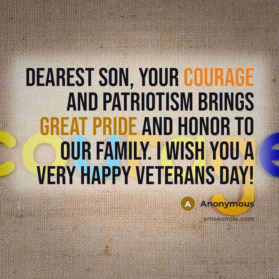 “Dearest son, your courage and patriotism brings great pride and honor to our family. I wish you a very happy Veterans Day!” quote by Anonymous