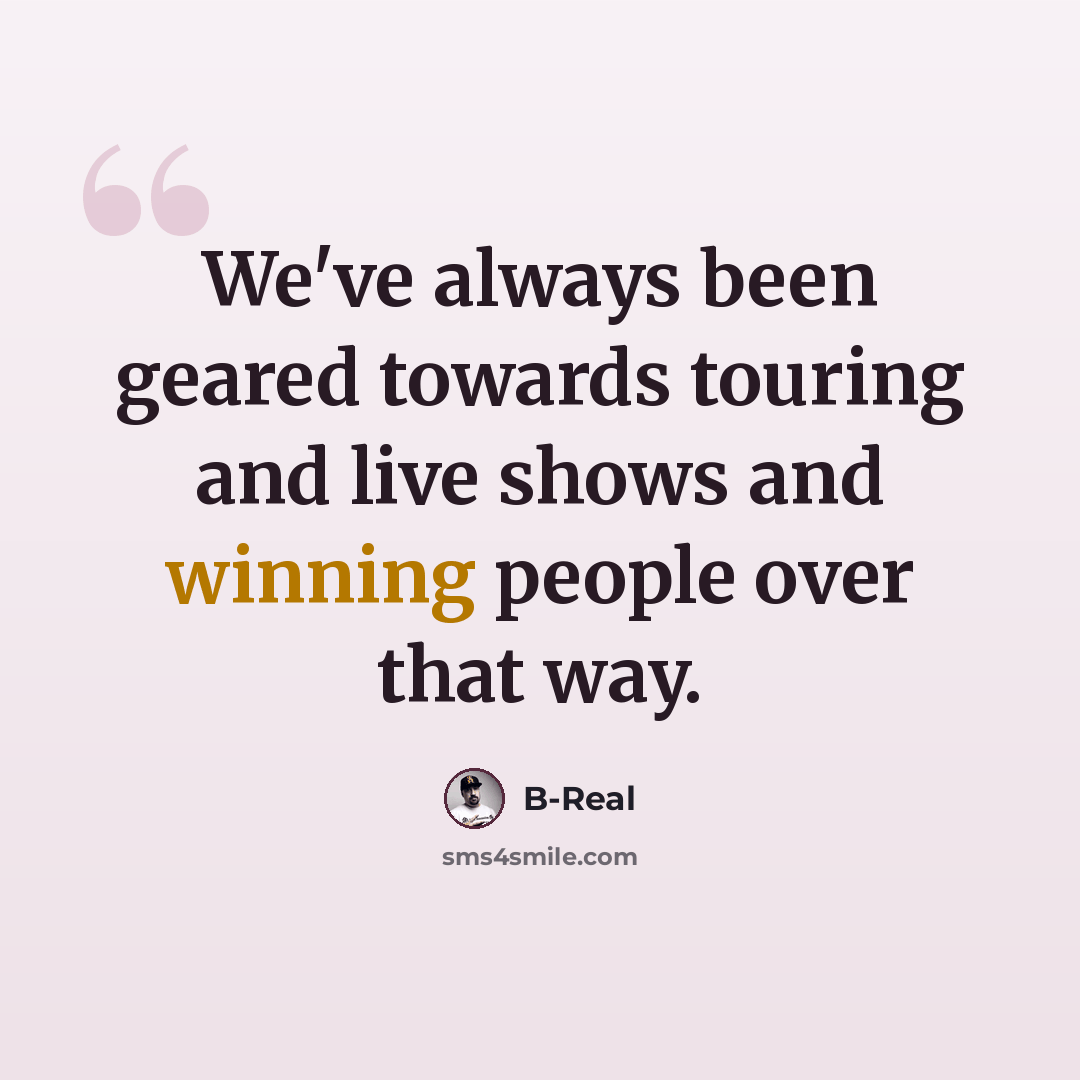 “We've always been geared towards touring and live shows and winning people over that way.” quote by B-Real