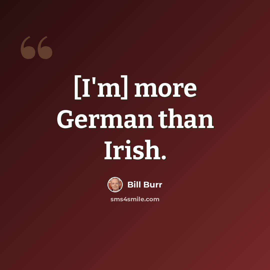 “[I'm] more German than Irish.” quote by Bill Burr