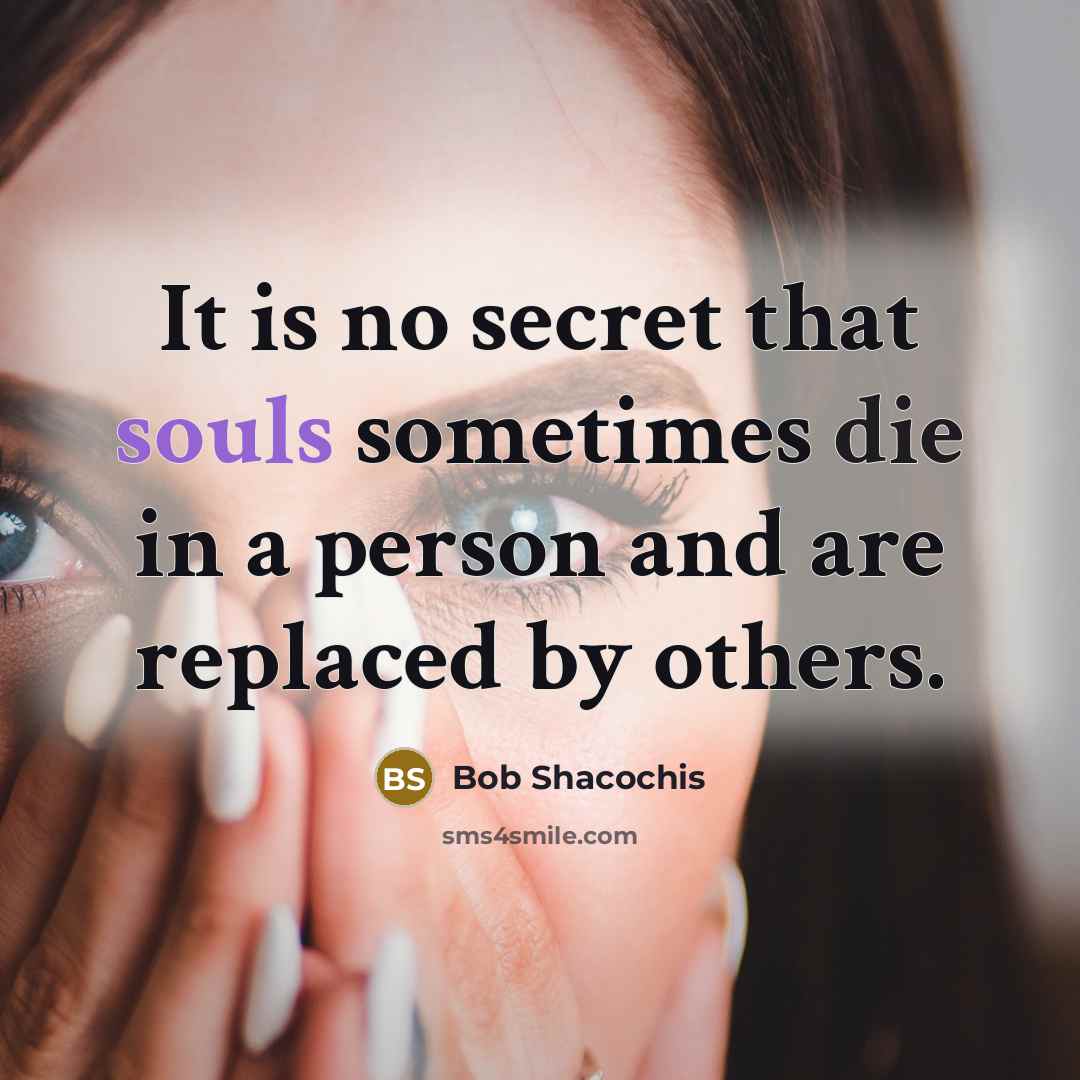“It is no secret that souls sometimes die in a person and are replaced by others.” quote by Bob Shacochis