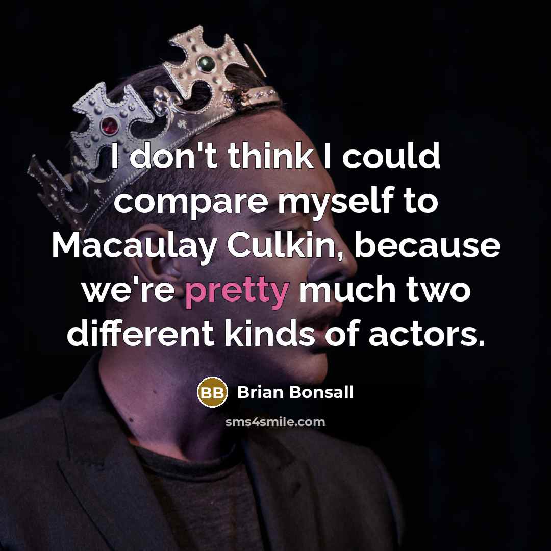 “I don't think I could compare myself to Macaulay Culkin, because we're pretty much two different kinds of actors.” quote by Brian Bonsall