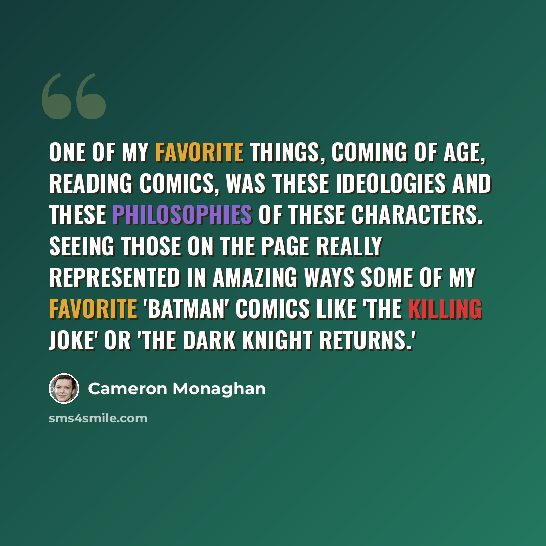 “One of my favorite things, coming of age, reading comics, was these ideologies and these philosophies of these characters. Seeing those on the page really represented in amazing ways some of my favorite 'Batman' comics like 'The Killing Joke' or 'The Dark Knight Returns.'” quote by Cameron Monaghan