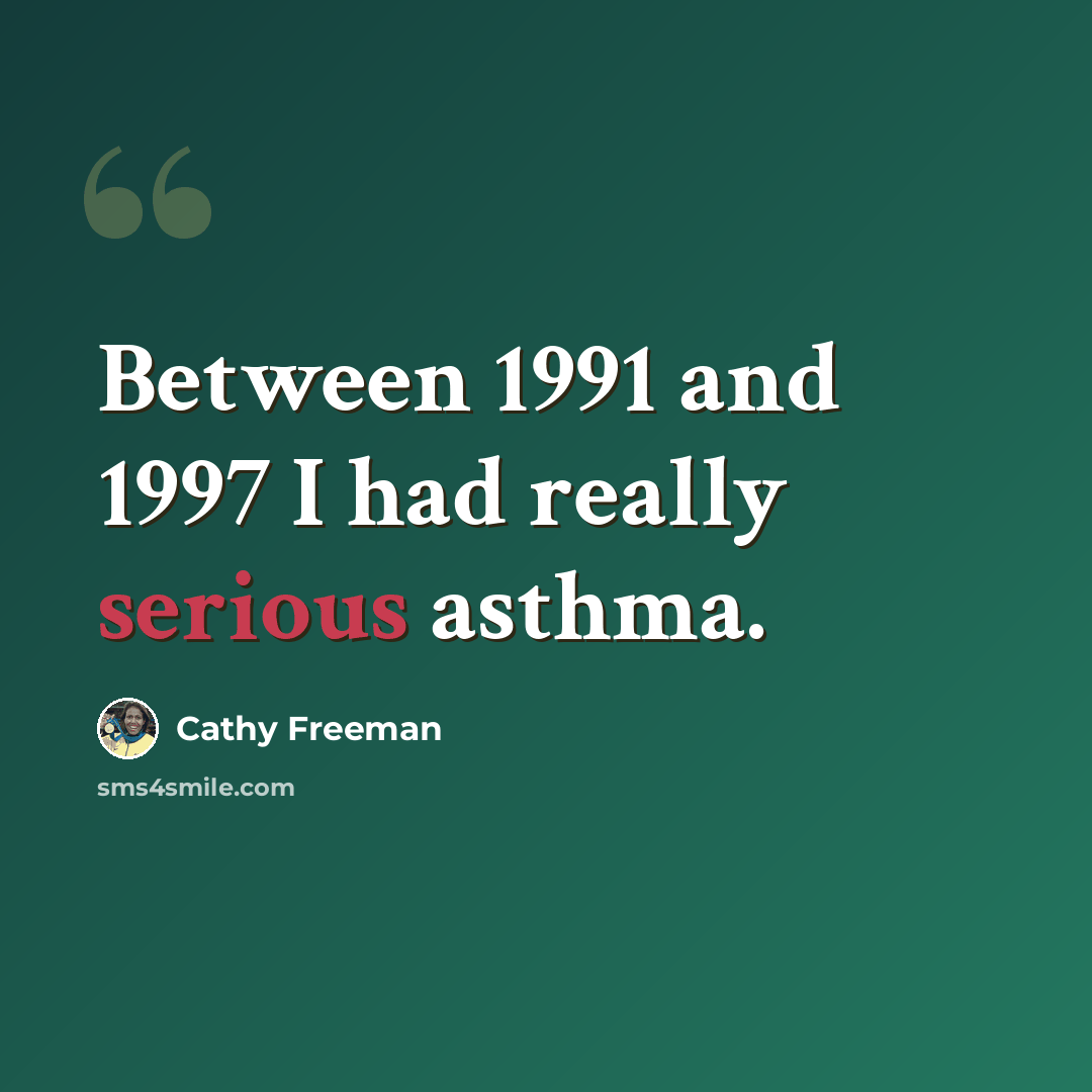 “Between 1991 and 1997 I had really serious asthma.” quote by Cathy Freeman