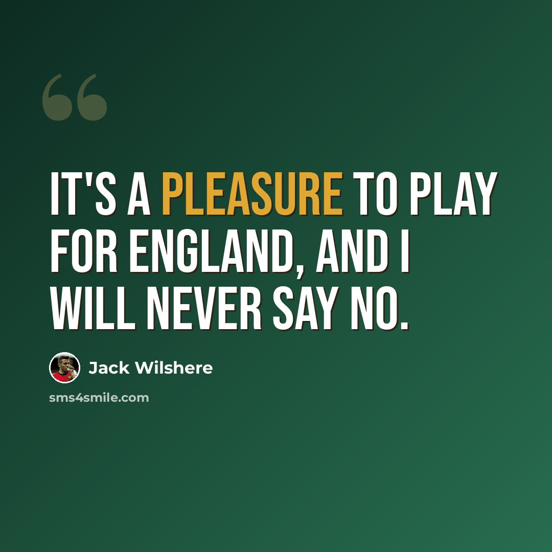“It's a pleasure to play for England, and I will never say no.” quote by Jack Wilshere