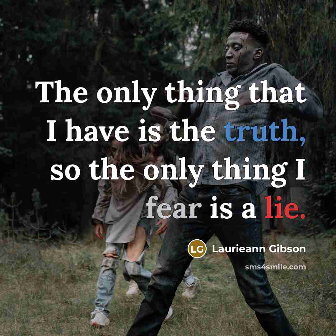 “The only thing that I have is the truth, so the only thing I fear is a lie.” quote by Laurieann Gibson